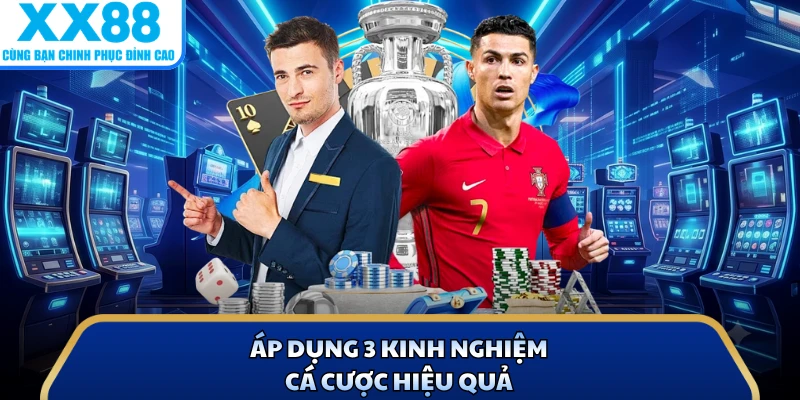 Áp dụng 3 kinh nghiệm cá cược hiệu quả 
