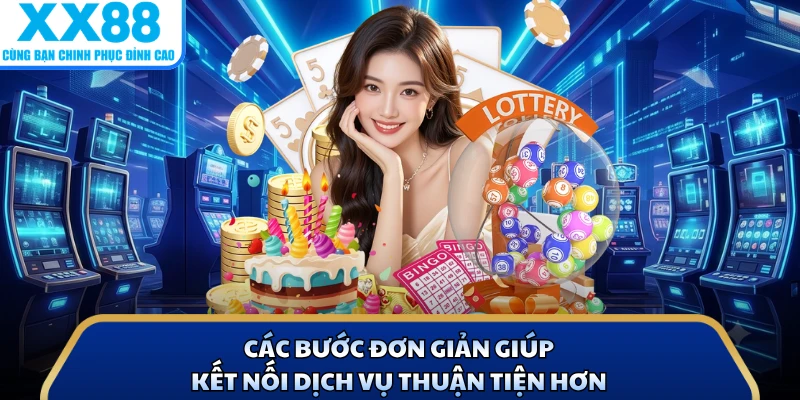 X88 5 Các bước đơn giản giúp kết nối dịch vụ thuận tiện hơn