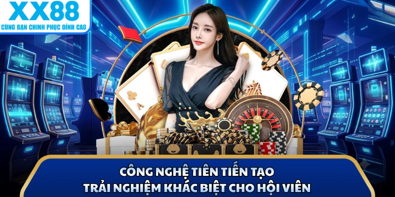 X88 4 Công nghệ tiên tiến tạo trải nghiệm khác biệt cho hội viên