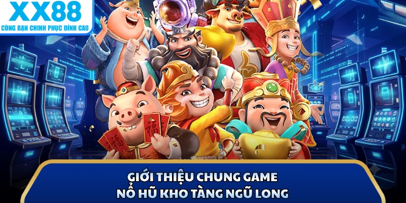 Nổ Hũ Kho Tàng Ngũ Long - Siêu Phẩm Slot Đáng Để Thử Tại X88 2 Giới thiệu chung game nổ hũ kho tàng ngũ long
