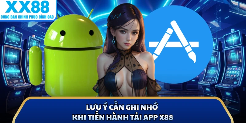 Lưu ý cần ghi nhớ khi tiến hành tải app X88