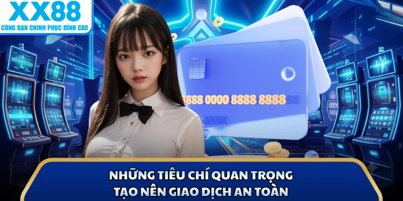 Nạp Tiền X88 2 Những tiêu chí quan trọng tạo nên giao dịch an toàn