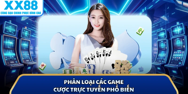 Phân loại các game cược trực tuyến phổ biến