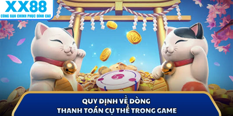 Nổ Hũ Mèo Tài Lộc - Trải Nghiệm Slot Đẳng Cấp Nhà Cái X88 3 Quy định về dòng thanh toán cụ thể trong game