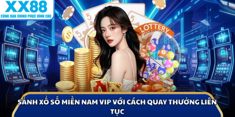 Xổ Số Miền Nam VIP Tại X88 - Sảnh Chốt Lô Đề Xanh Chín 2 Sảnh xổ số miền Nam VIP với cách quay thưởng liên tục