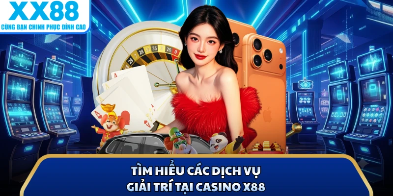 Tìm hiểu các dịch vụ giải trí tại casino X88