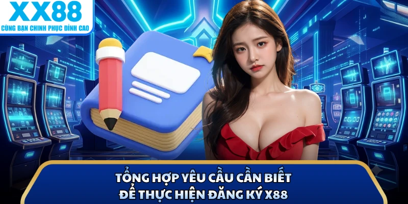 Đăng Ký X88 1 Tổng hợp yêu cầu cần biết để thực hiện đăng ký X88