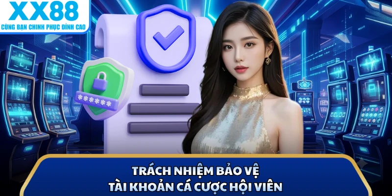 Chính Sách Bảo Mật 3 Trách nhiệm bảo vệ tài khoản cá cược hội viên